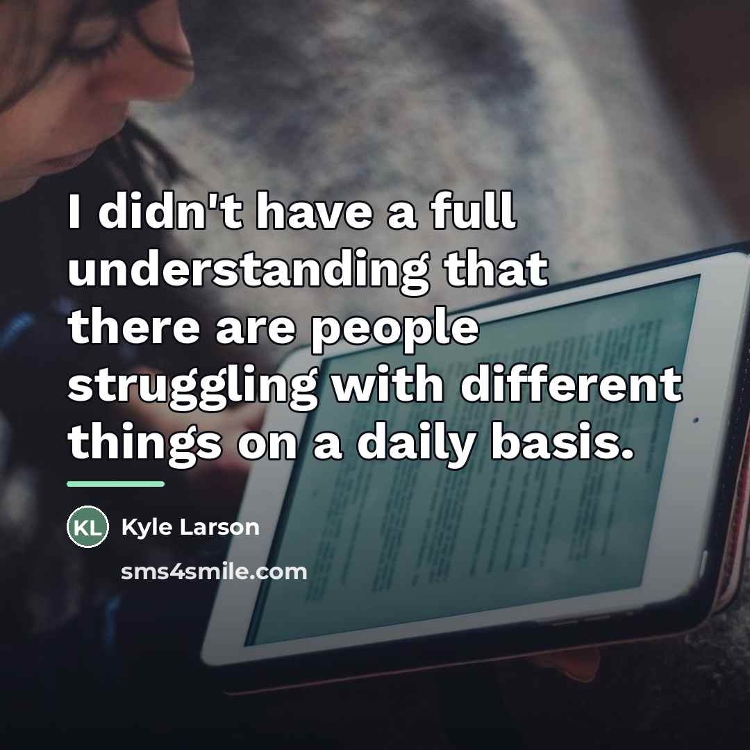“I didn't have a full understanding that there are people…” quote by Kyle Larson