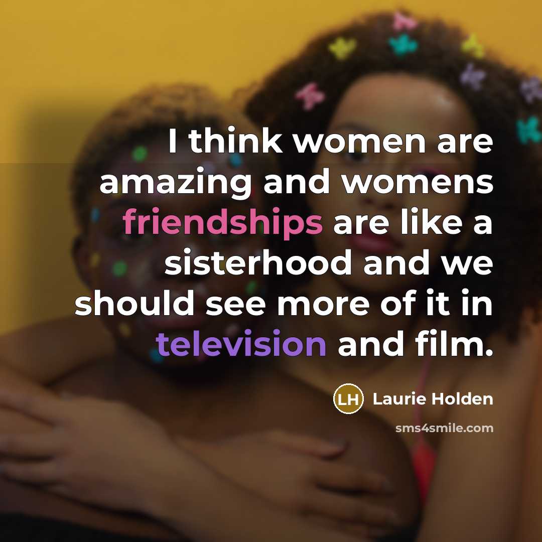 “I think women are amazing and womens friendships are like…” quote by Laurie Holden