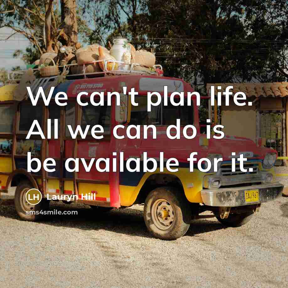 “We can't plan life. All we can do is be…” quote by Lauryn Hill