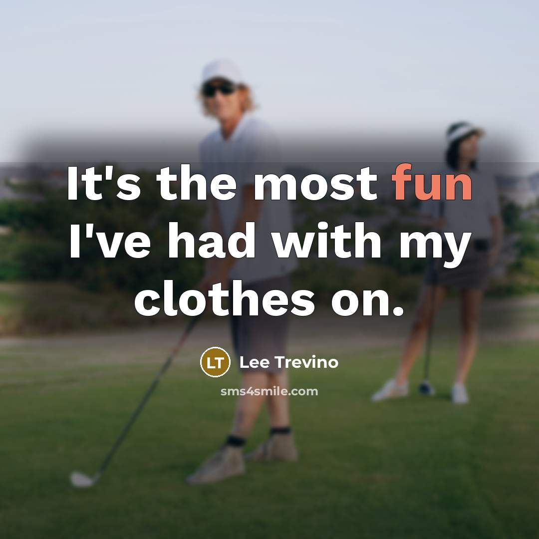 “It's the most fun I've had with my clothes on.…” quote by Lee Trevino