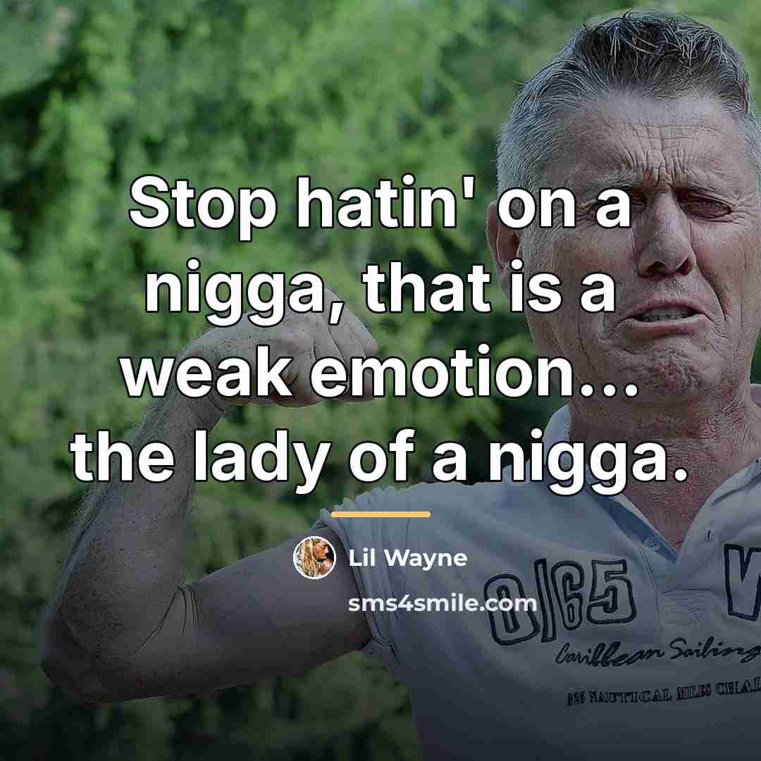 “Stop hatin' on a nigga, that is a weak emotion...…” quote by Lil Wayne