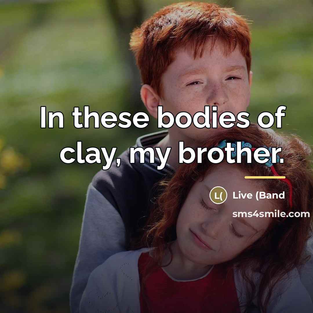 “In these bodies of clay, my brother.…” quote by Live (Band