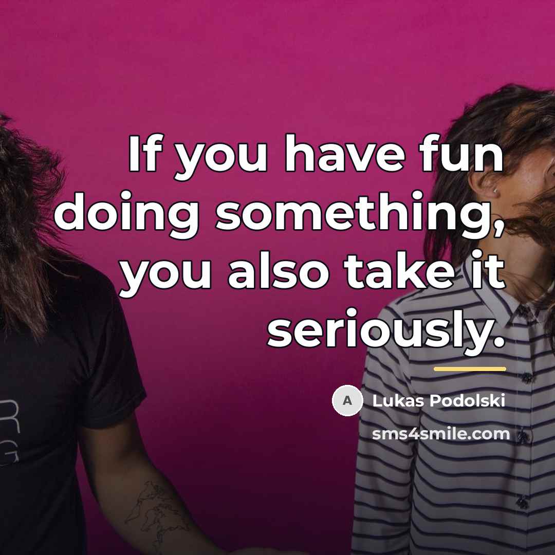“If you have fun doing something, you also take it…” quote by Lukas Podolski