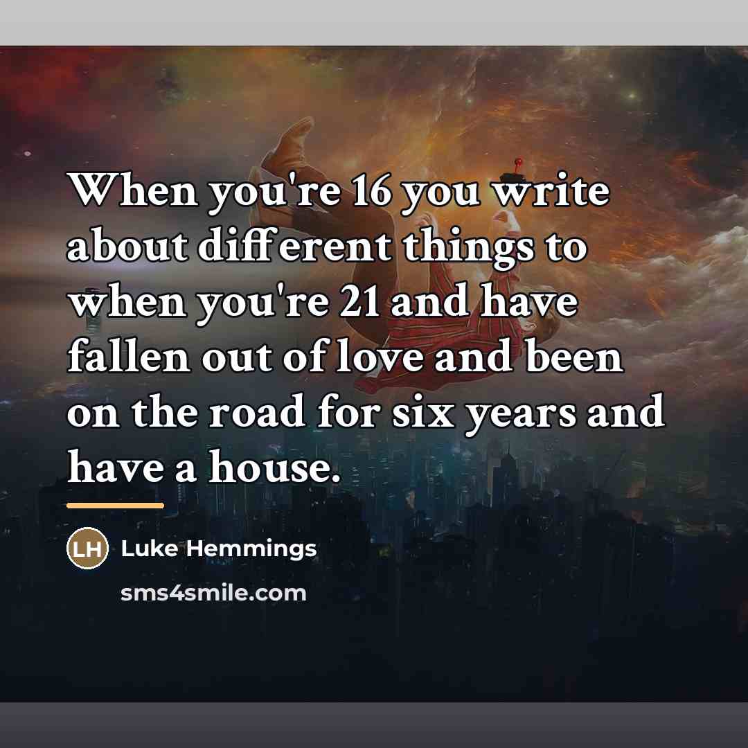 “When you're 16 you write about different things to when…” quote by Luke Hemmings