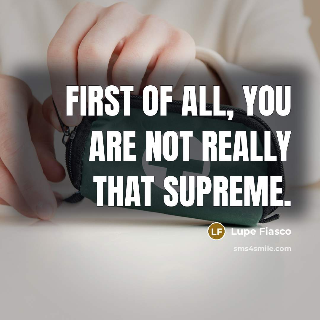 “First of all, you are not really that supreme.…” quote by Lupe Fiasco