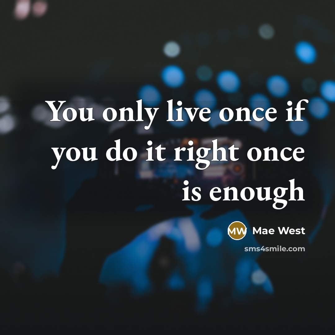 “You only live once if you do it right once is enough” quote by Mae West