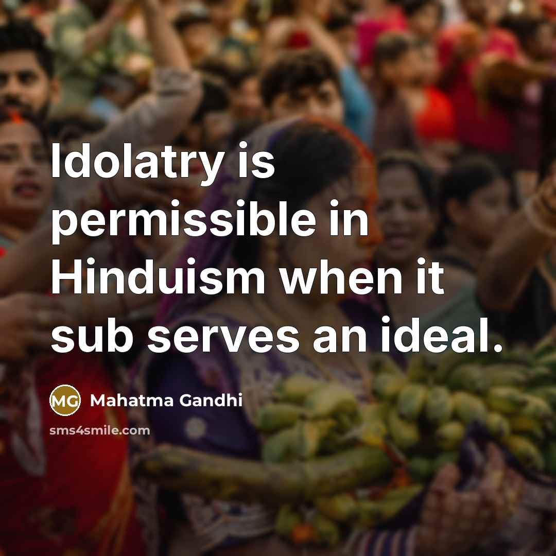 “Idolatry is permissible in Hinduism when it sub serves an…” quote by Mahatma Gandhi