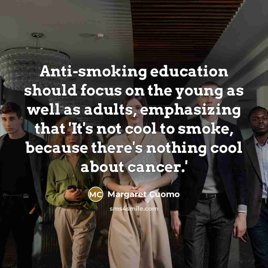 “Anti-smoking education should focus on the young as well as…” quote by Margaret Cuomo