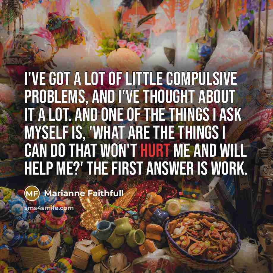 “I've got a lot of little compulsive problems, and I've…” quote by Marianne Faithfull