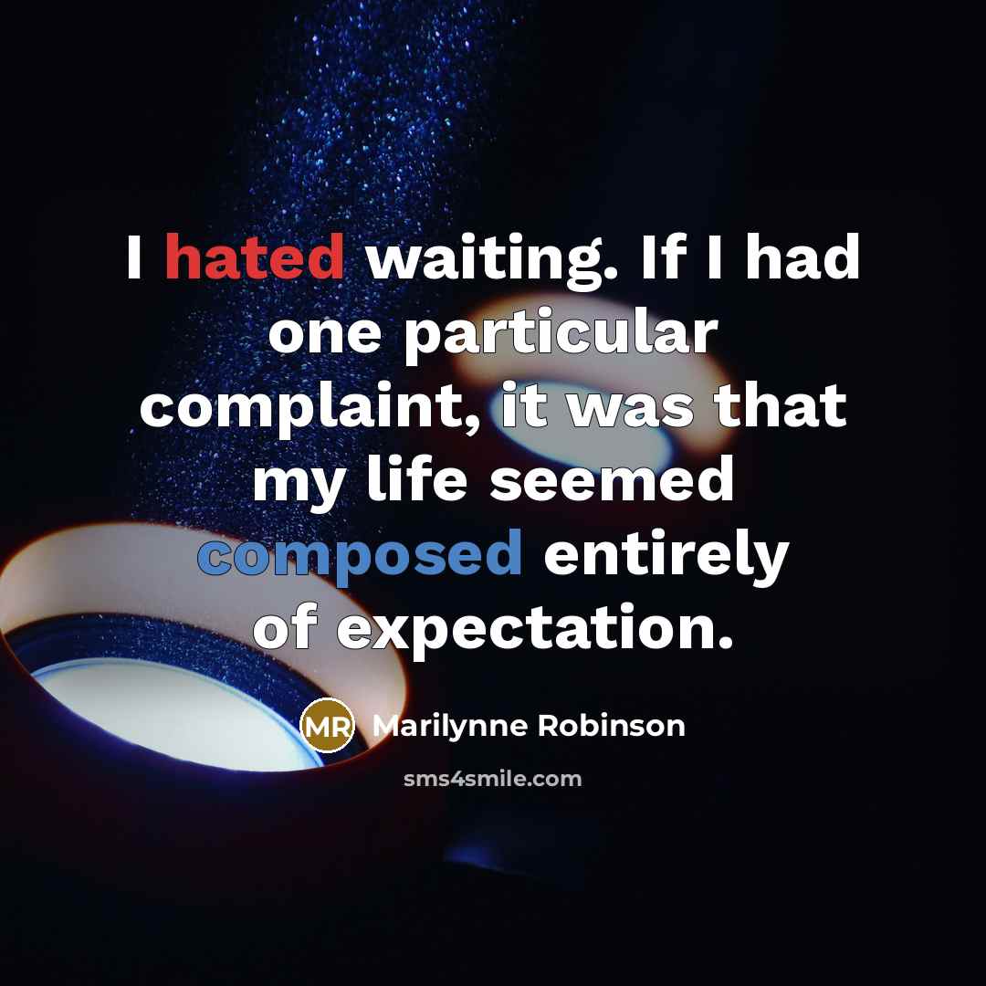“I hated waiting. If I had one particular complaint, it…” quote by Marilynne Robinson