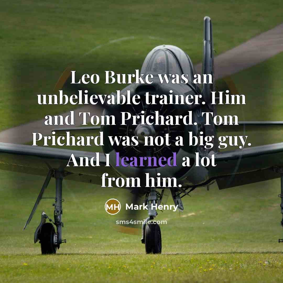 “Leo Burke was an unbelievable trainer. Him and Tom Prichard.…” quote by Mark Henry