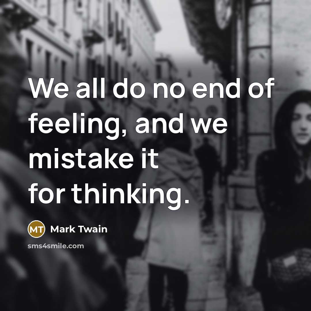“We all do no end of feeling, and we mistake…” quote by Mark Twain
