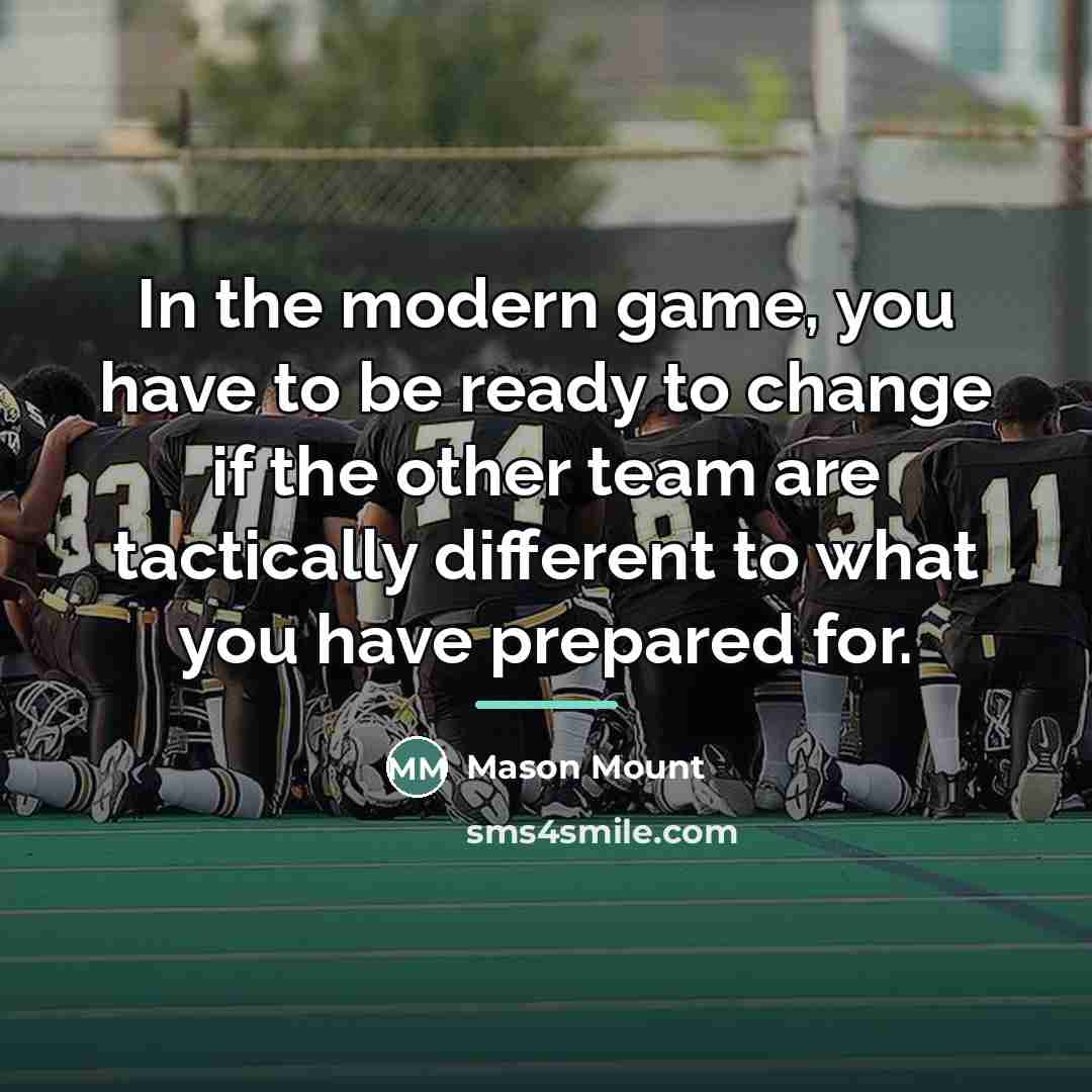 “In the modern game, you have to be ready to…” quote by Mason Mount
