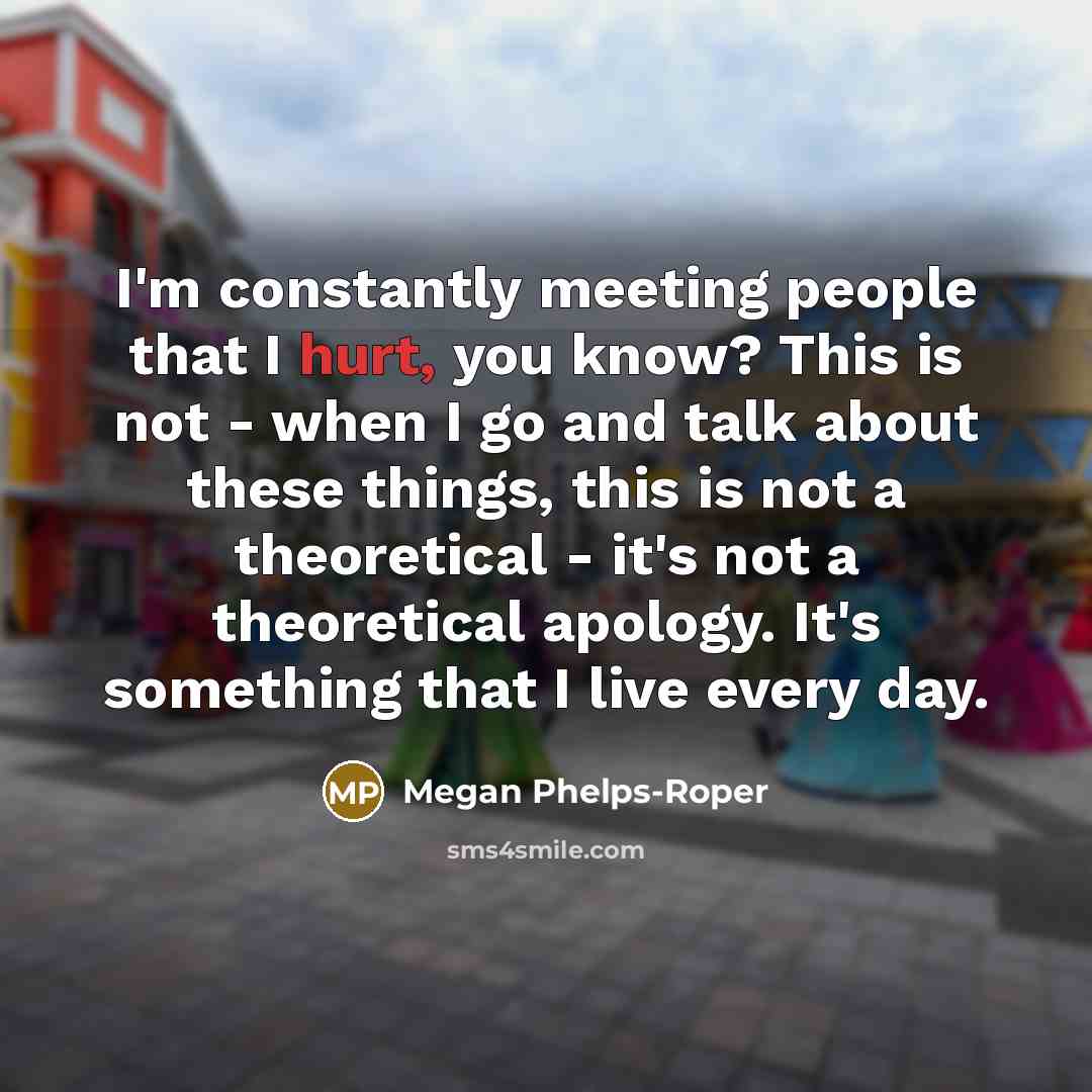 “I'm constantly meeting people that I hurt, you know? This…” quote by Megan Phelps-Roper