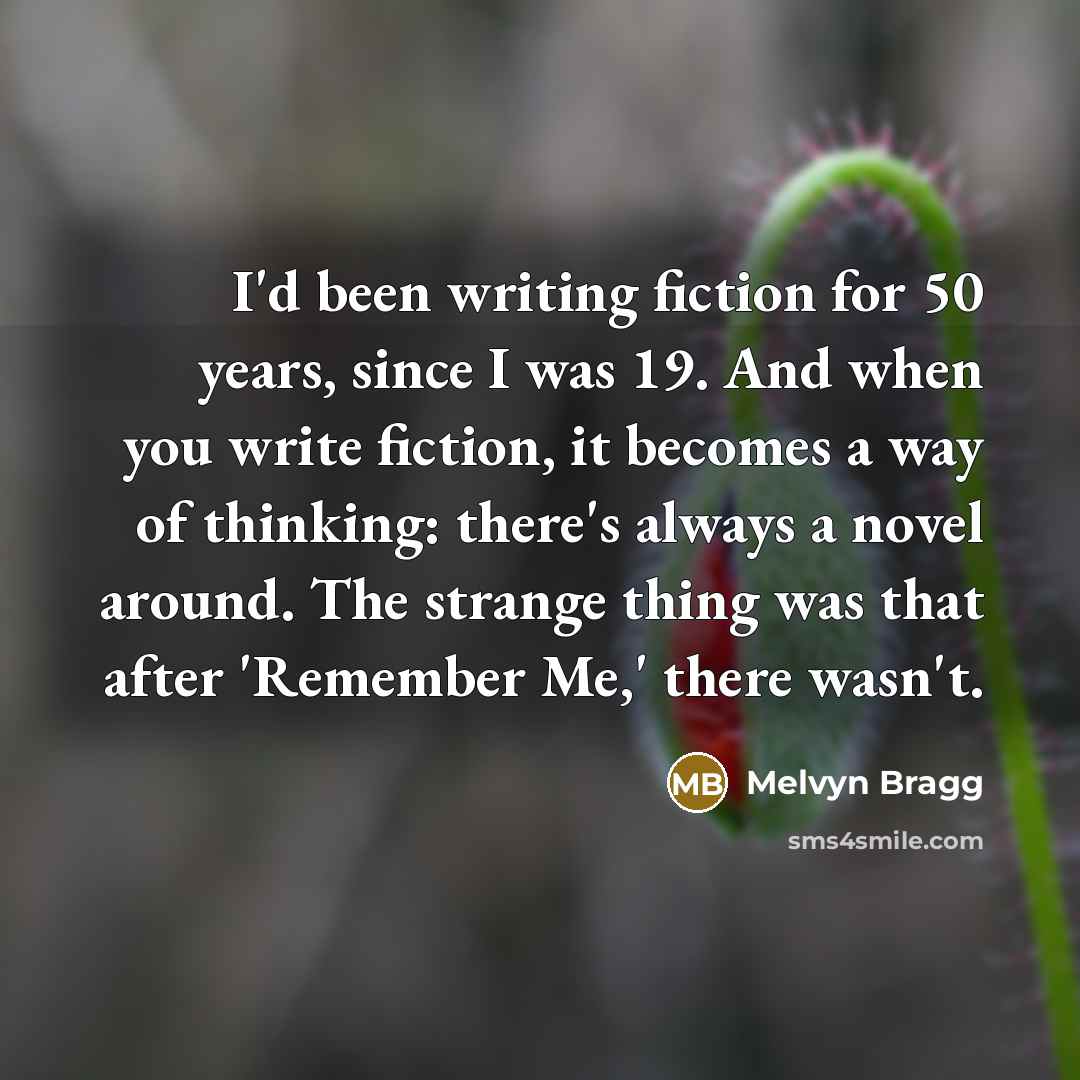 “I'd been writing fiction for 50 years, since I was…” quote by Melvyn Bragg