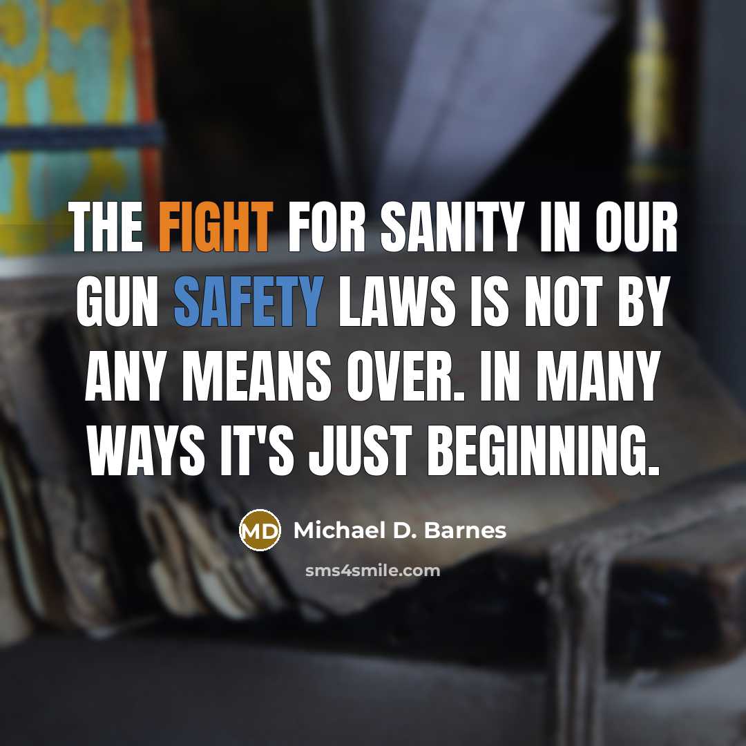 “The fight for sanity in our gun safety laws is not by any means over. In many ways it's just beginning.” quote by Michael D. Barnes