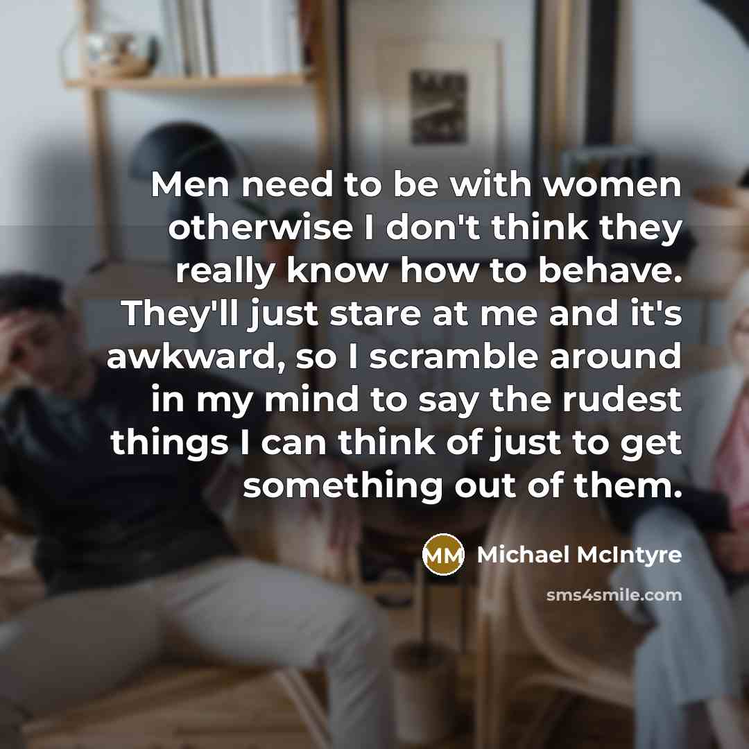 “Men need to be with women otherwise I don't think…” quote by Michael McIntyre