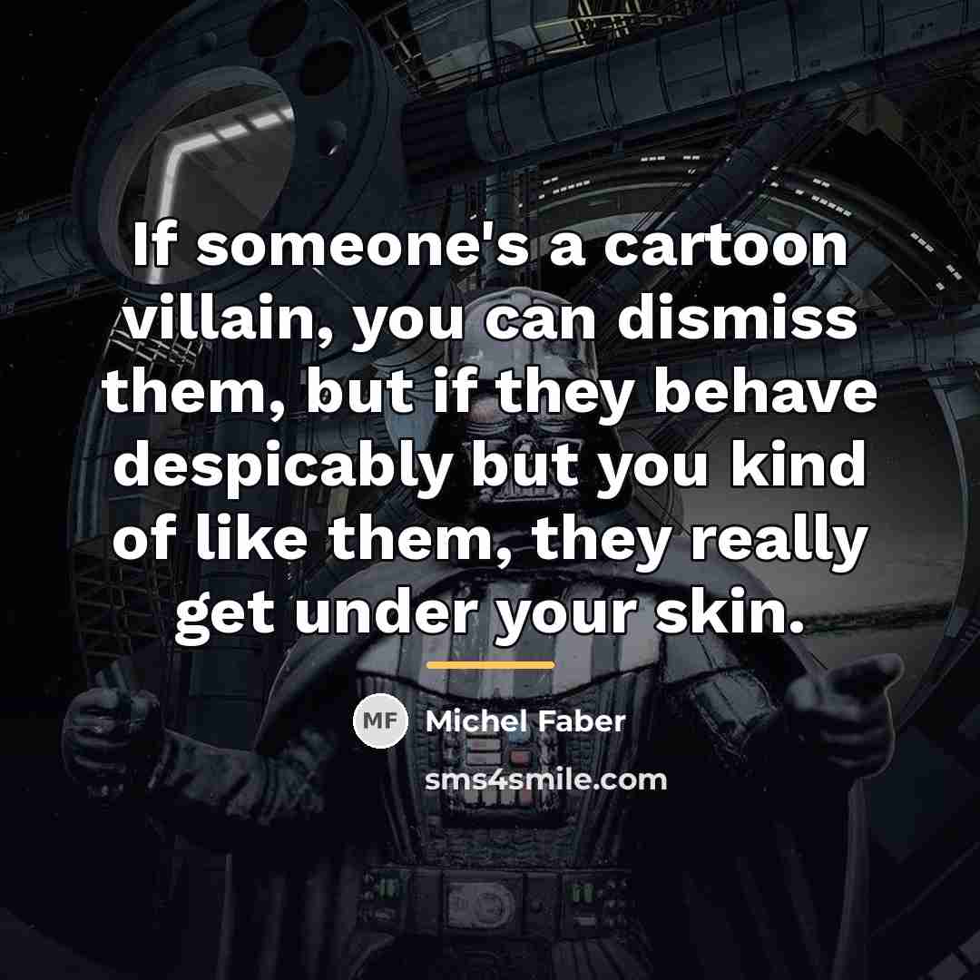 “If someone's a cartoon villain, you can dismiss them, but…” quote by Michel Faber