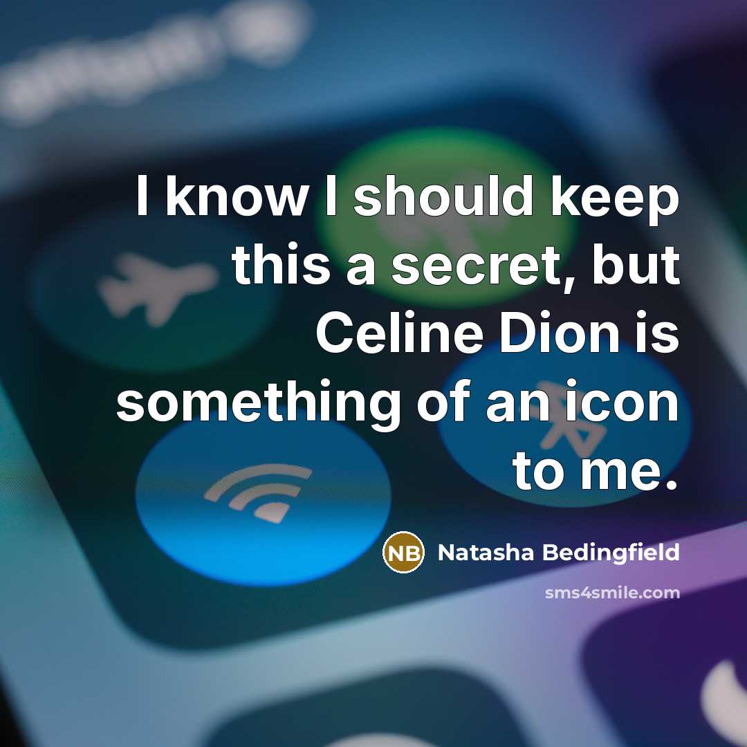 “I know I should keep this a secret, but Celine…” quote by Natasha Bedingfield