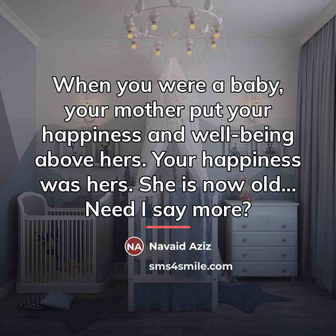 “When you were a baby, your mother put your happiness…” quote by Navaid Aziz