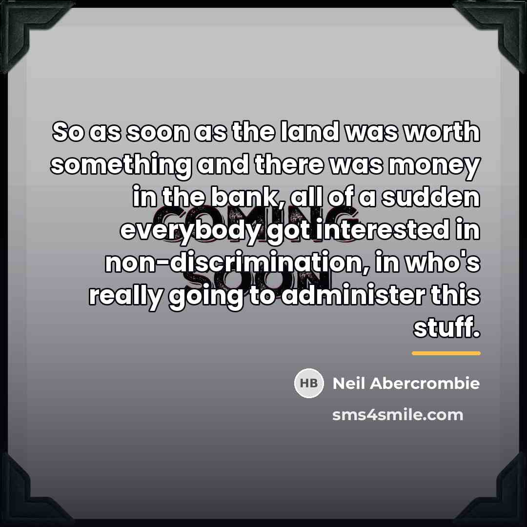 “So as soon as the land was worth something and…” quote by Neil Abercrombie
