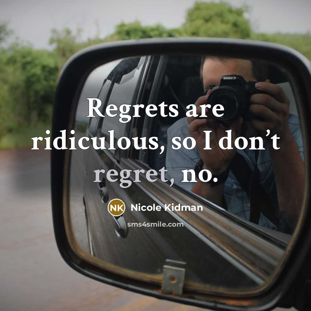 “Regrets are ridiculous, so I don’t regret, no.…” quote by Nicole Kidman