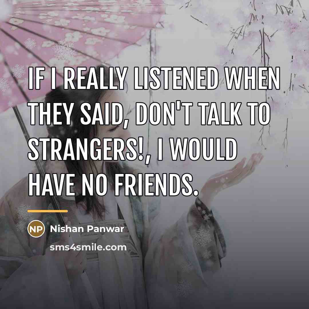 “If I really listened when they said, Don't talk to…” quote by Nishan Panwar