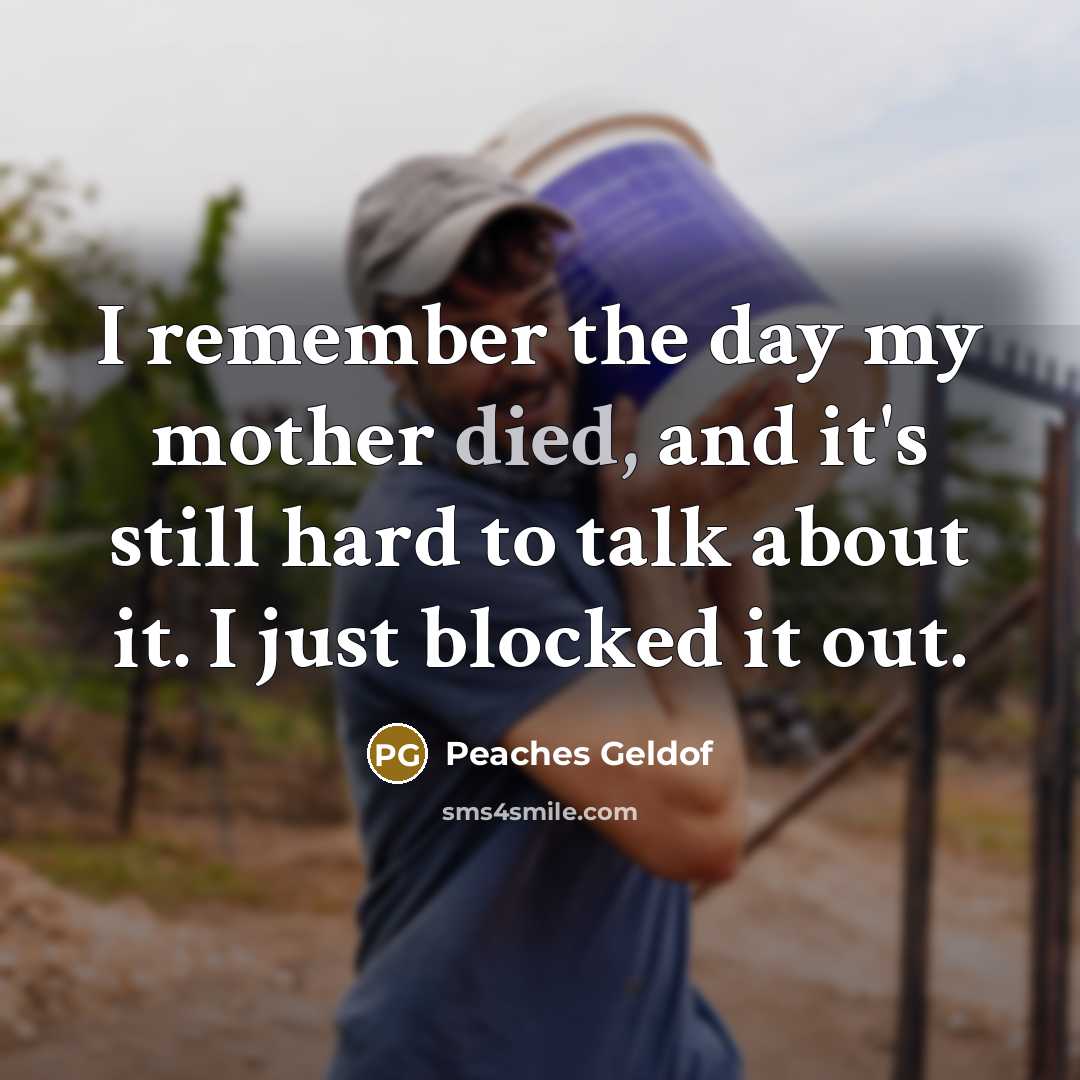 “I remember the day my mother died, and it's still…” quote by Peaches Geldof