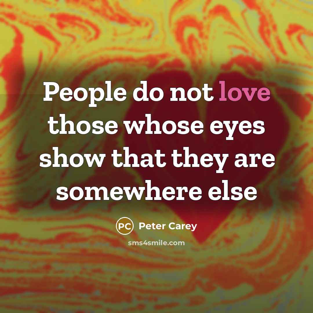 “People do not love those whose eyes show that they…” quote by Peter Carey