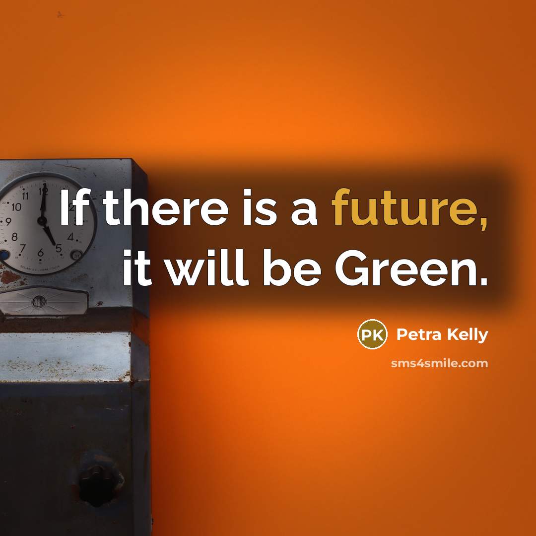 “If there is a future, it will be Green.…” quote by Petra Kelly
