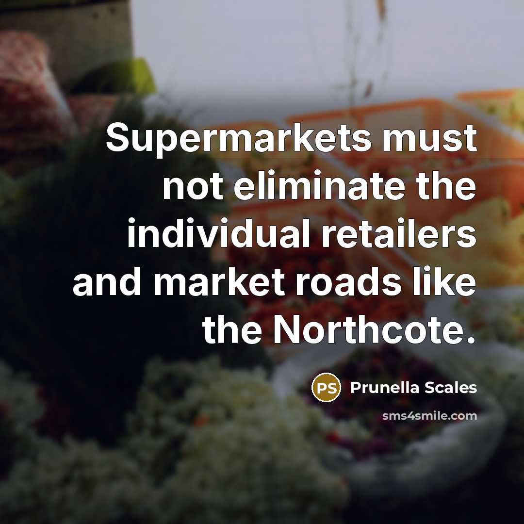 “Supermarkets must not eliminate the individual retailers and market roads…” quote by Prunella Scales