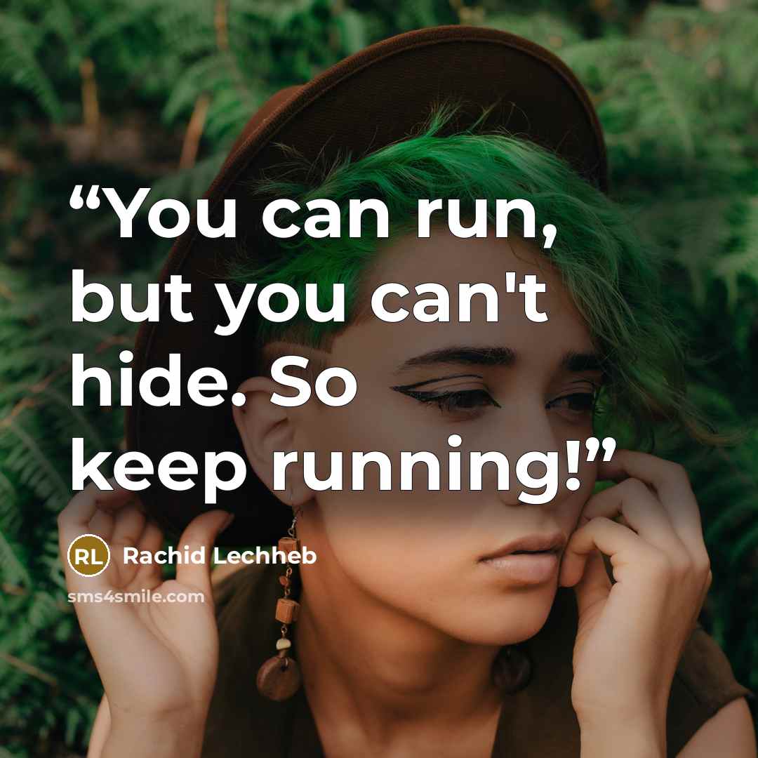 “You can run, but you can't hide. So keep running!” quote by Rachid Lechheb