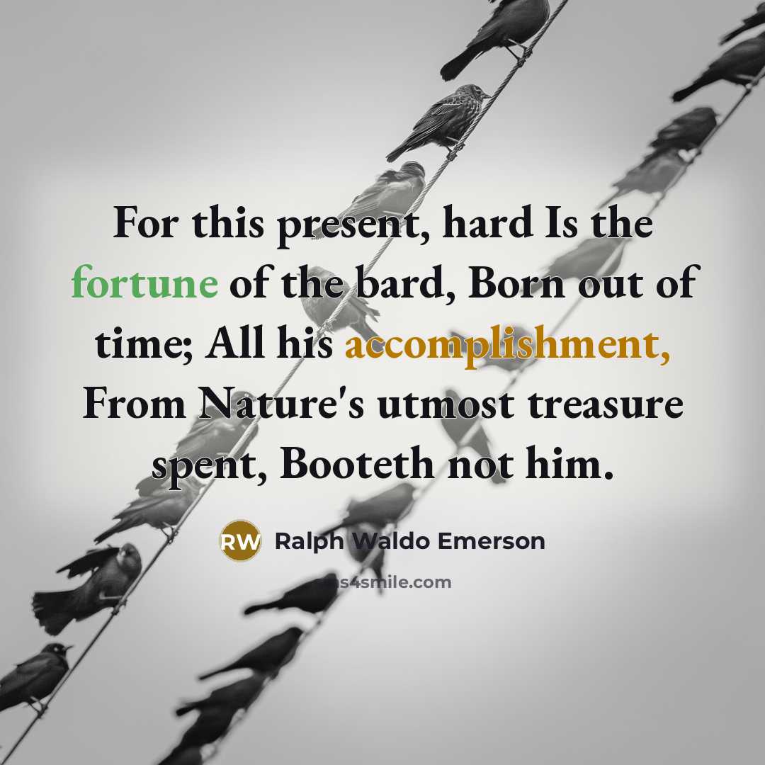 “For this present, hard Is the fortune of the bard,…” quote by Ralph Waldo Emerson