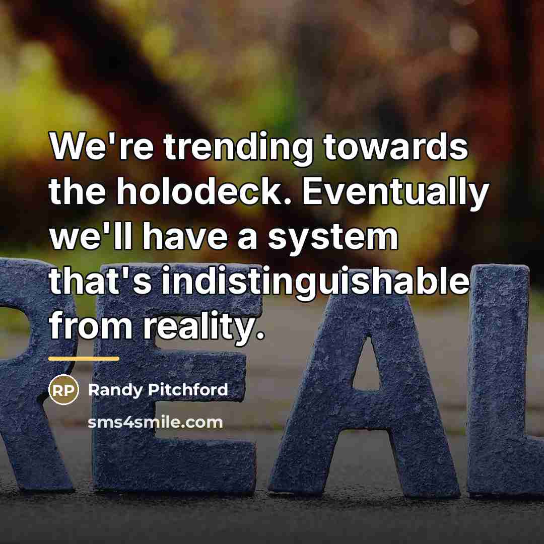 “We're trending towards the holodeck. Eventually we'll have a system…” quote by Randy Pitchford