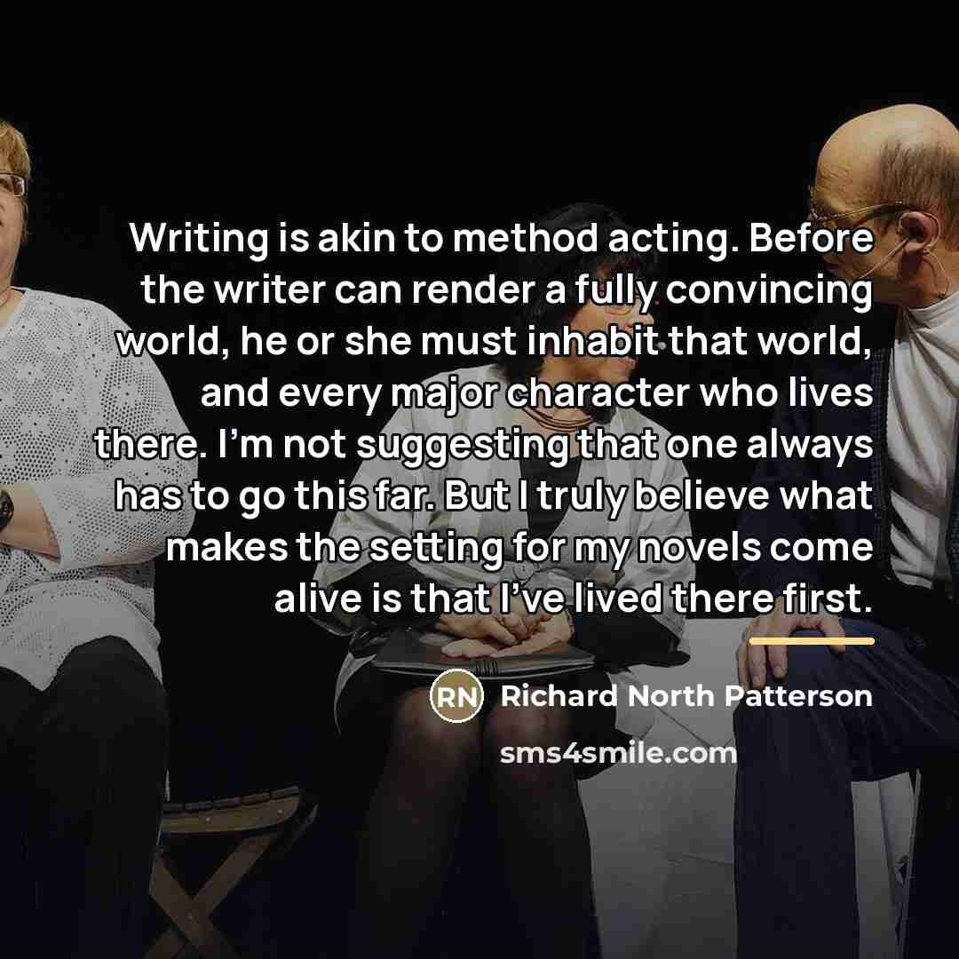 “Writing is akin to method acting. Before the writer can…” quote by Richard North Patterson