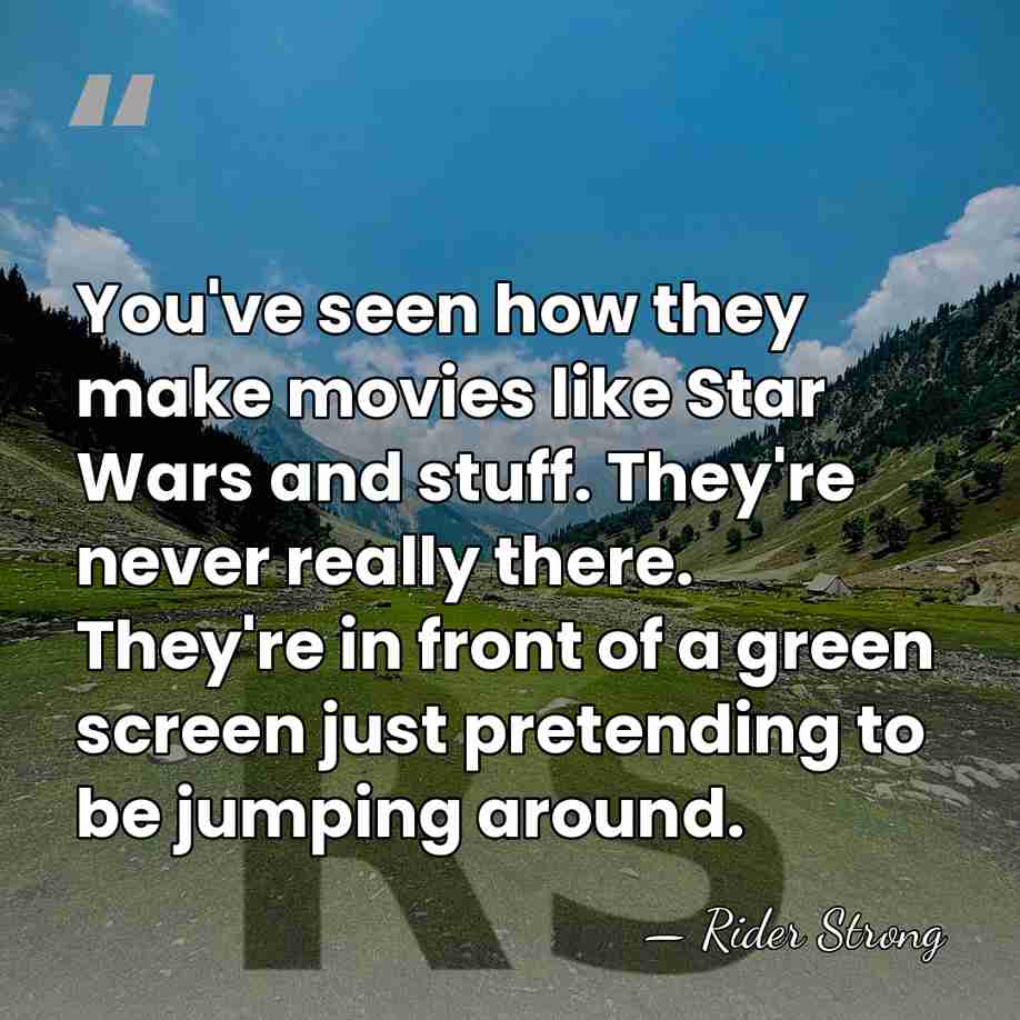 You've seen how they make movies like Star Wars and stuff. They're&hellip; - Rider Strong