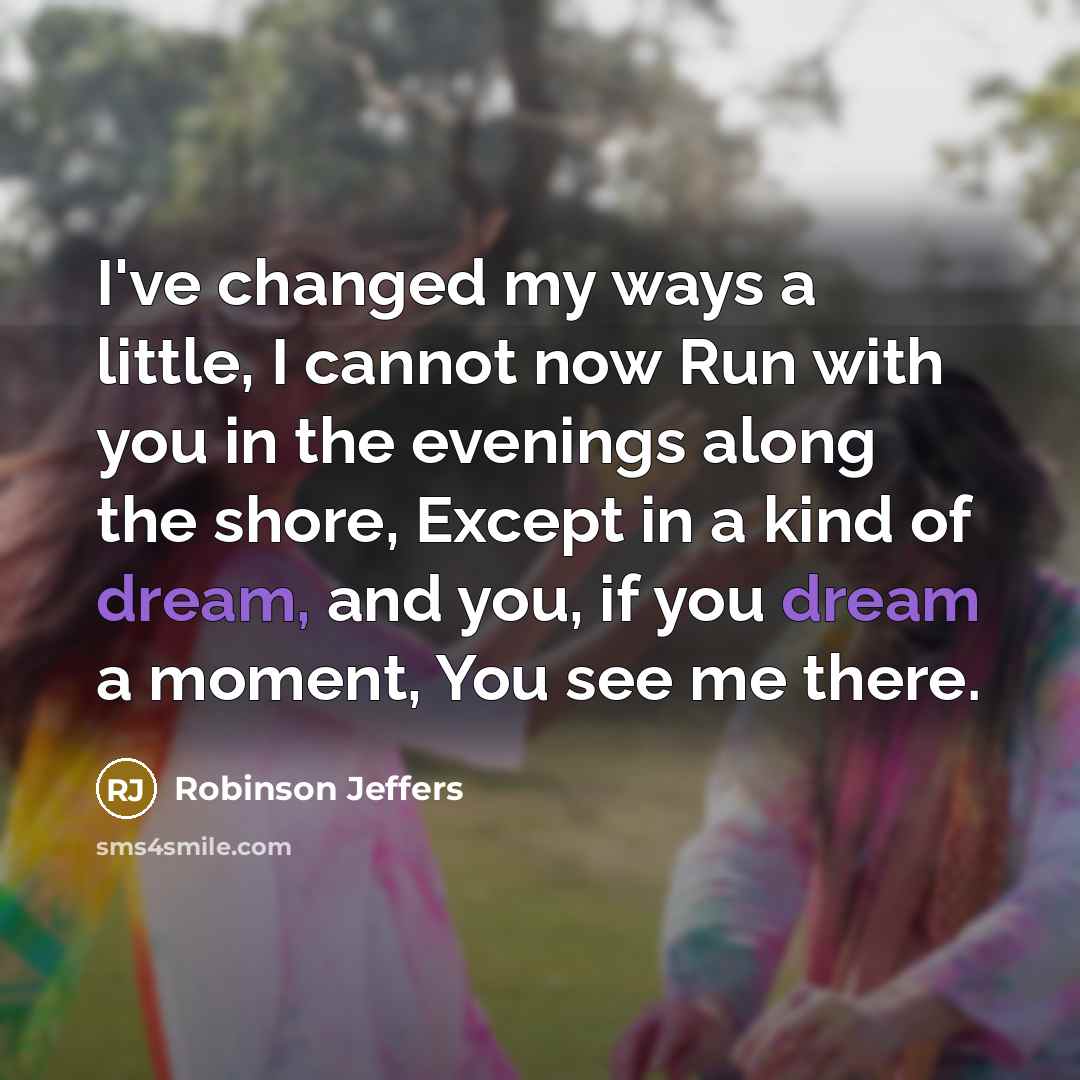 “I've changed my ways a little, I cannot now Run…” quote by Robinson Jeffers