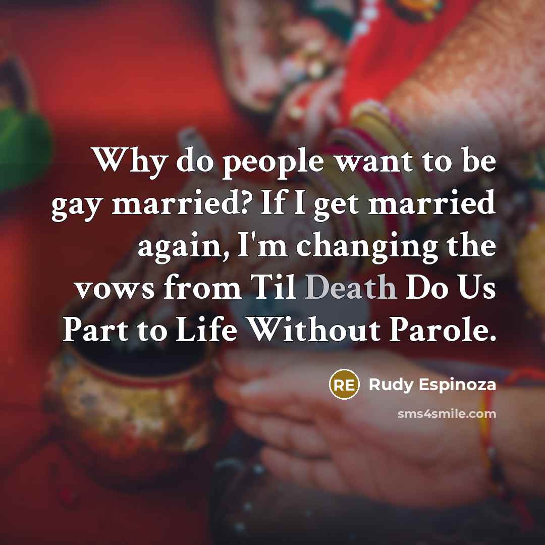 “Why do people want to be gay married? If I…” quote by Rudy Espinoza