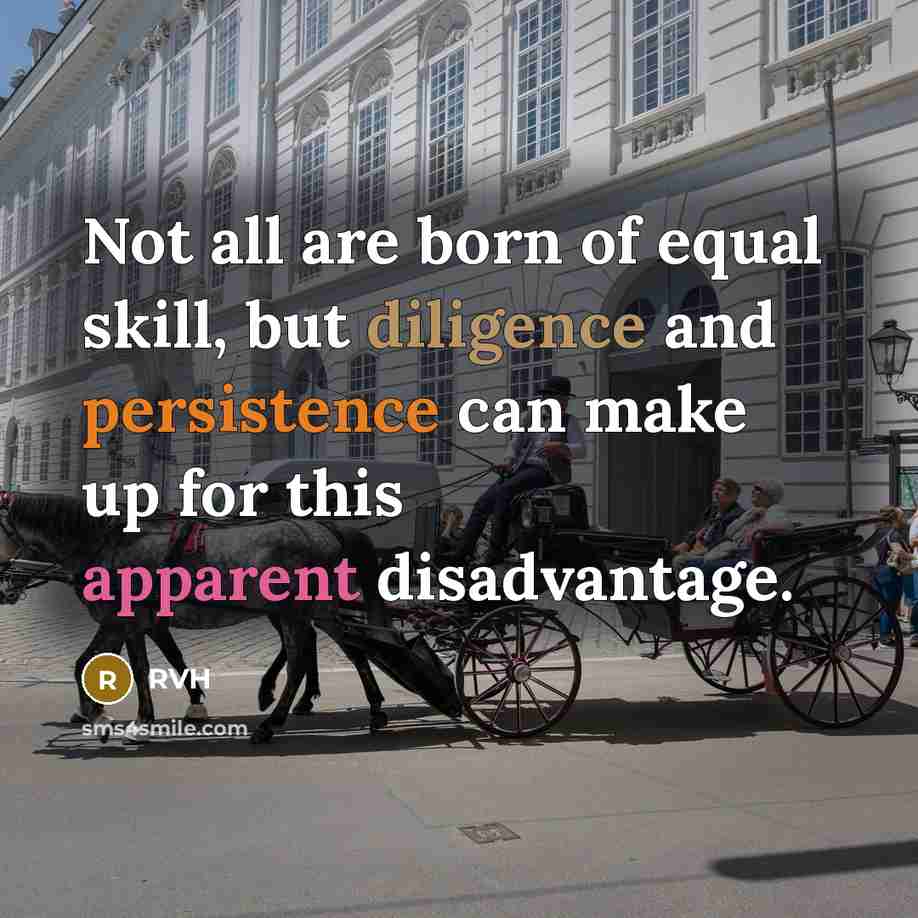 “Not all are born of equal skill, but diligence and persistence can make up for this apparent disadvantage.” quote by RVH