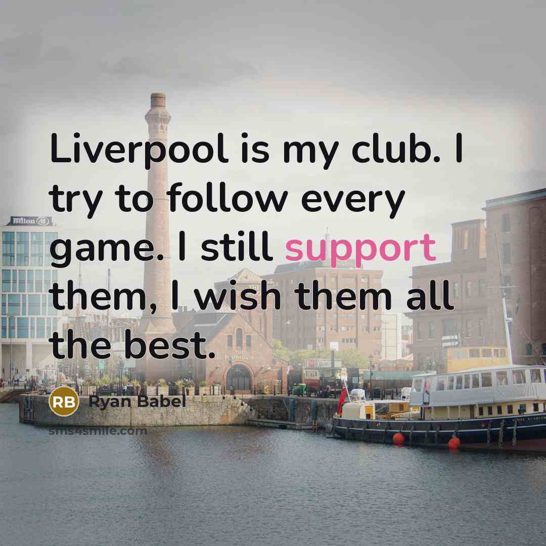 “Liverpool is my club. I try to follow every game.…” quote by Ryan Babel