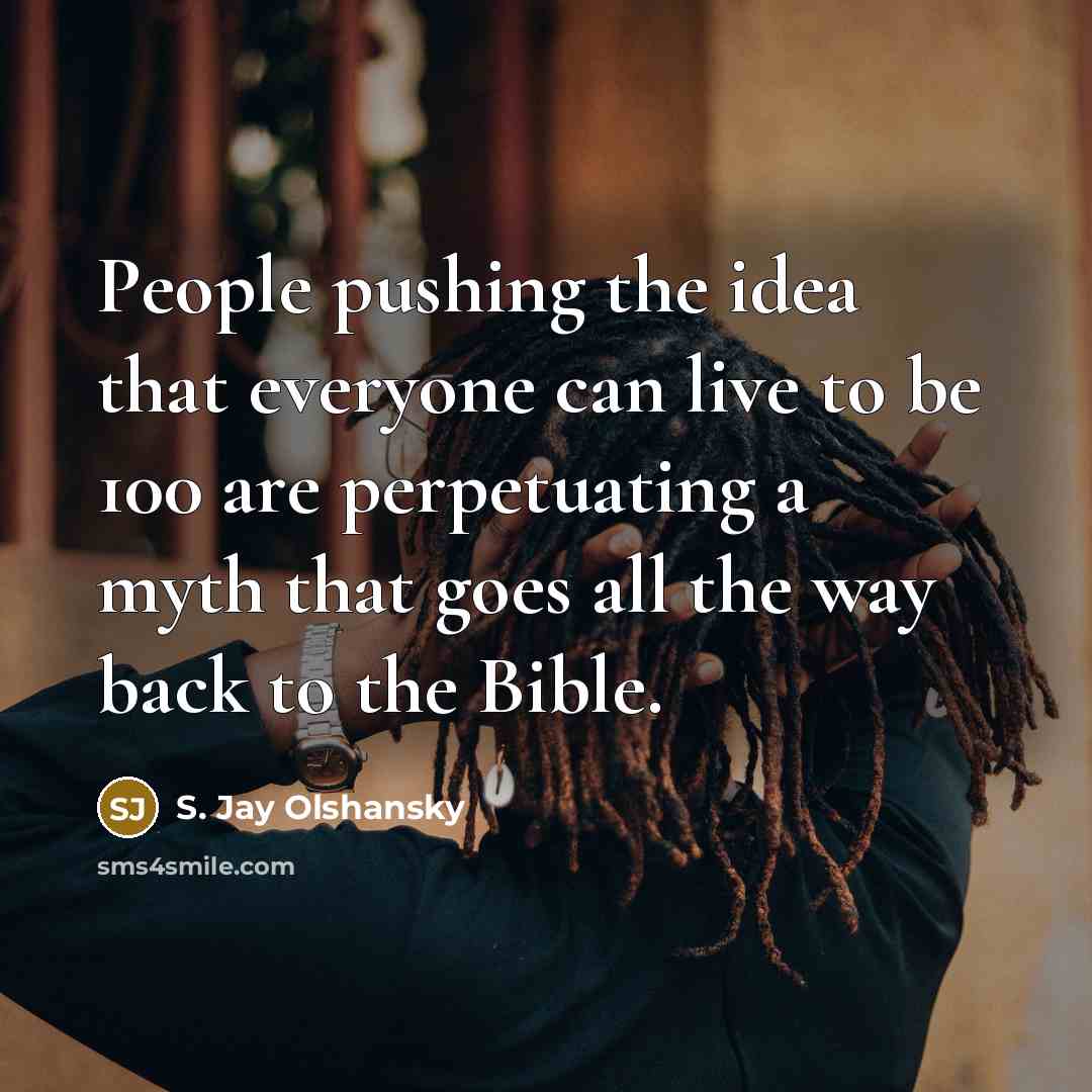 “People pushing the idea that everyone can live to be…” quote by S. Jay Olshansky