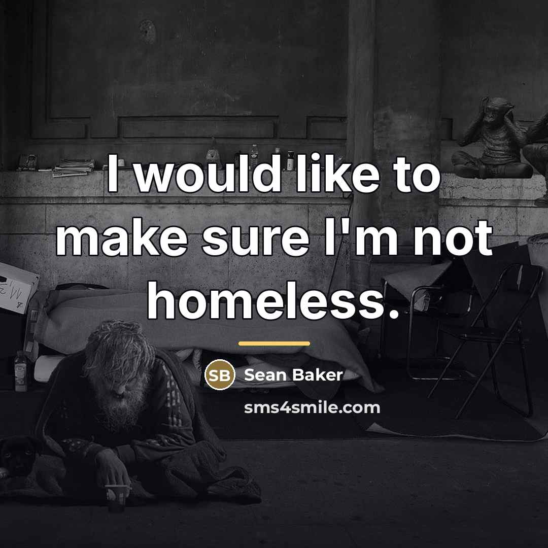 “I would like to make sure I'm not homeless.…” quote by Sean Baker