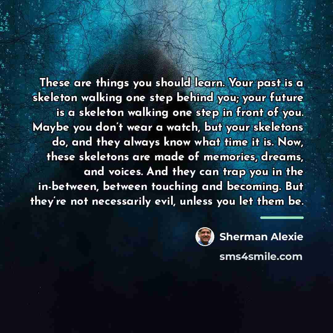 “These are things you should learn. Your past is a…” quote by Sherman Alexie
