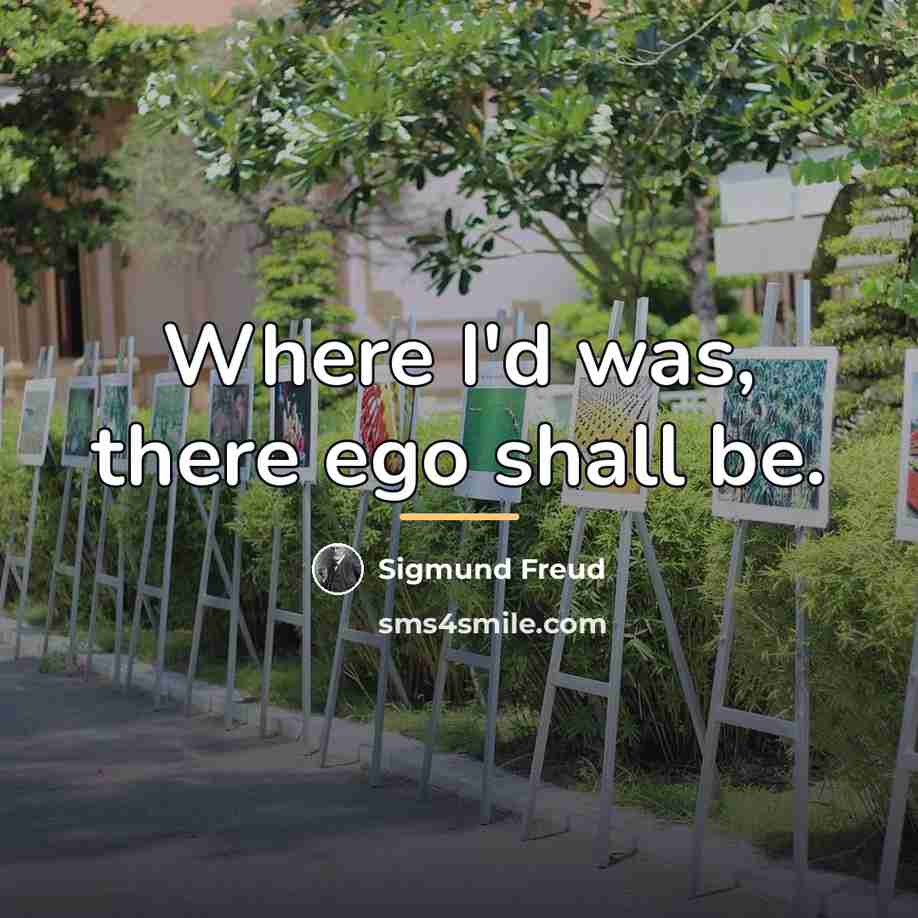 “Where I'd was, there ego shall be.…” quote by Sigmund Freud