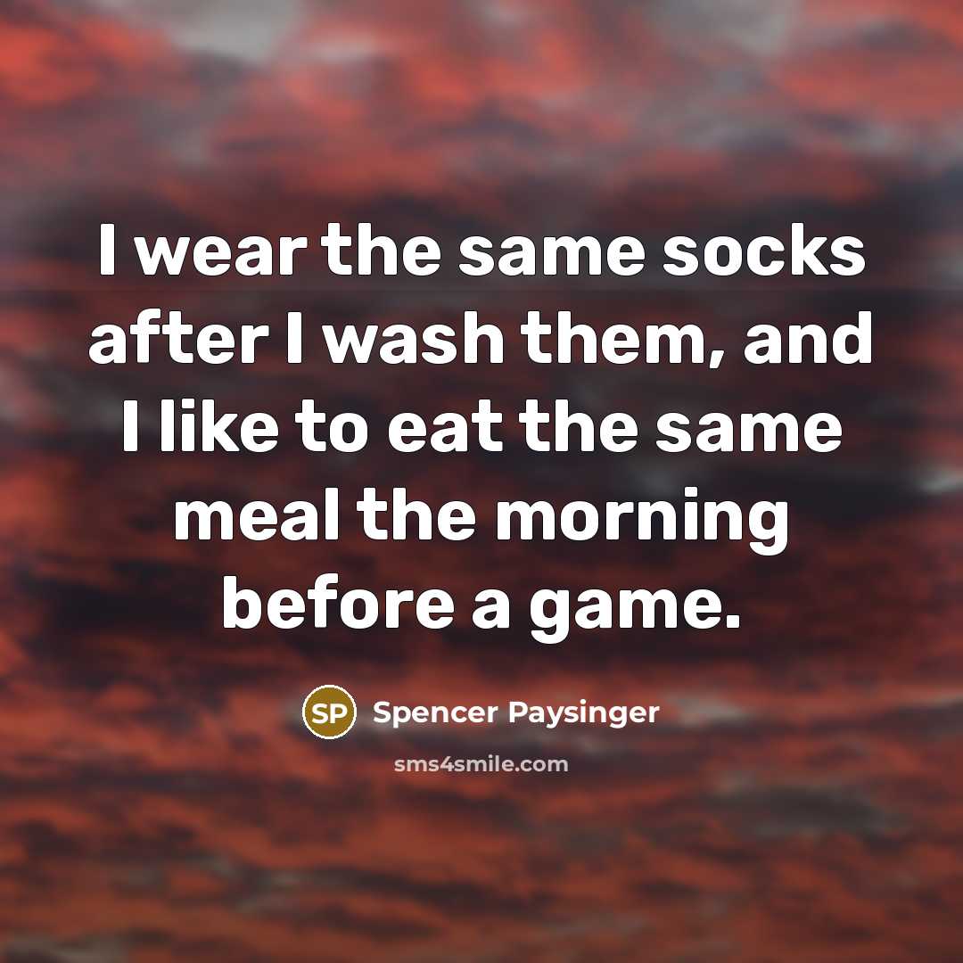 “I wear the same socks after I wash them, and…” quote by Spencer Paysinger