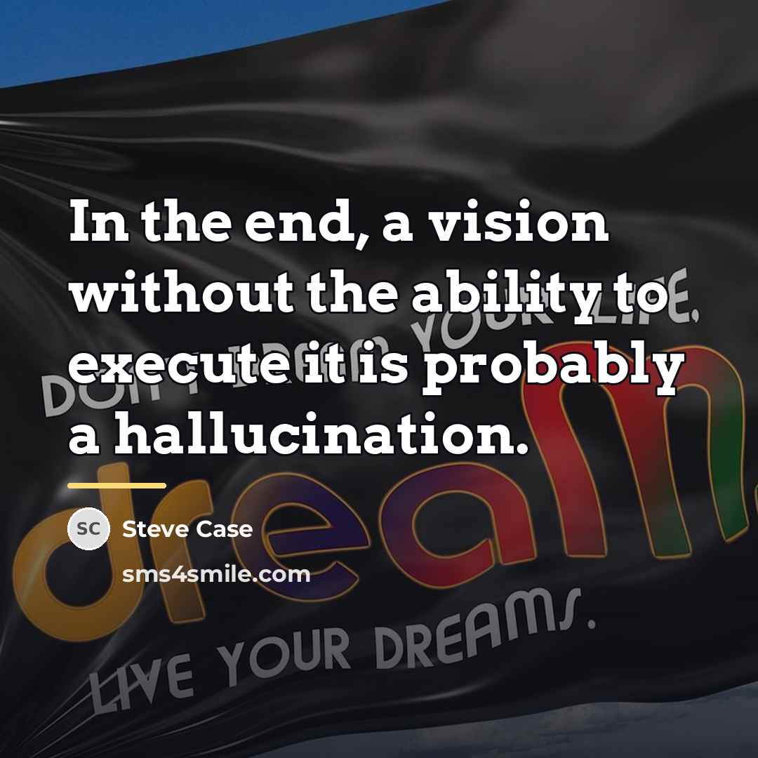“In the end, a vision without the ability to execute…” quote by Steve Case