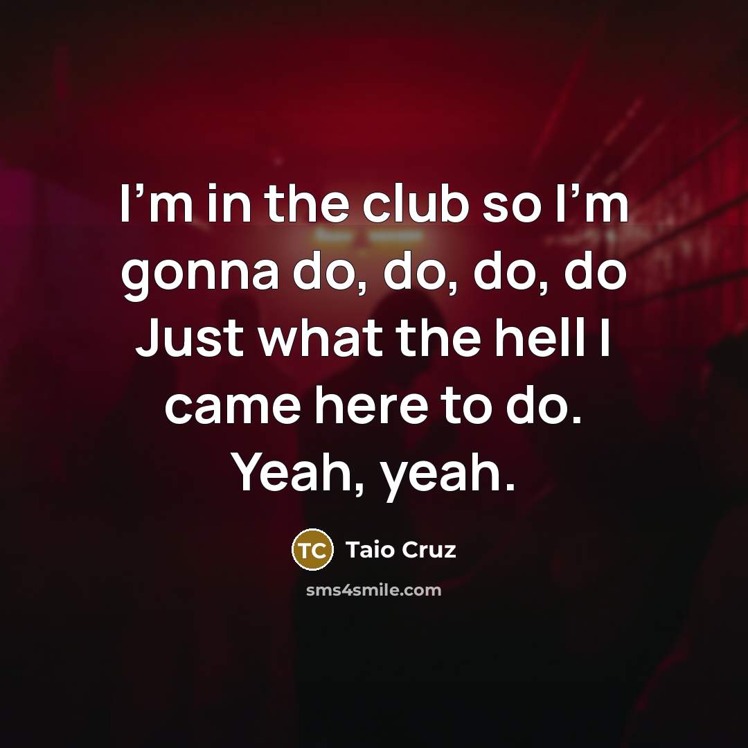 “I'm in the club so I'm gonna do, do, do,…” quote by Taio Cruz