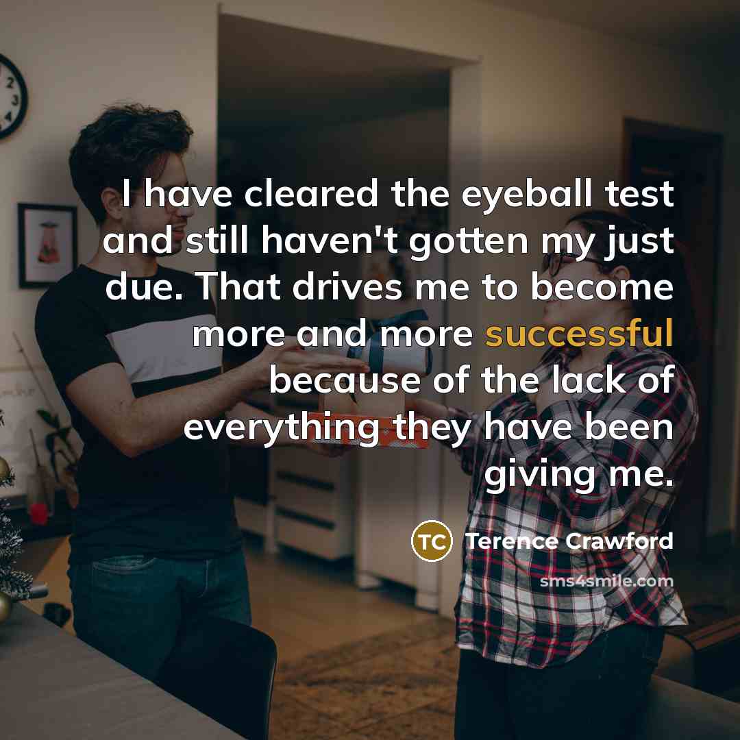 “I have cleared the eyeball test and still haven't gotten…” quote by Terence Crawford