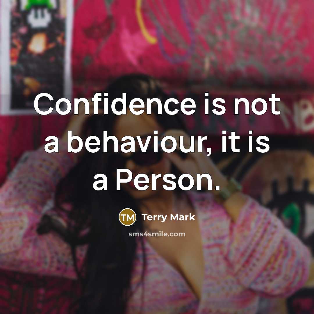 “Confidence is not a behaviour, it is a Person.” quote by Terry Mark