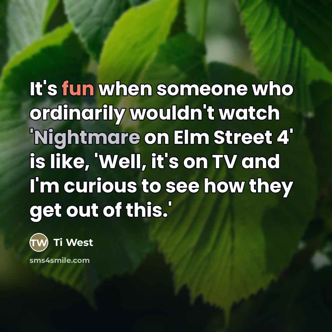 “It's fun when someone who ordinarily wouldn't watch 'Nightmare on…” quote by Ti West